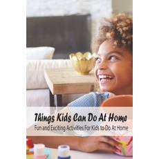 Things Kids Can Do At Home: Fun and Exciting Activities For Kids to Do At Home: Things Kids Can Do A... Paperback, Independently Published, English, 9798742983361