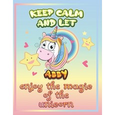 keep calm and let Abby enjoy the magic of the unicorn: The Unicorn coloring book is a very nice gift... Paperback, Independently Published, English, 9798733941431