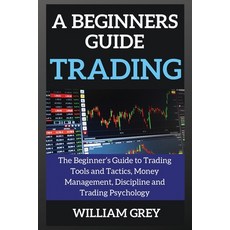 (영문도서) A beginners guide to TRADING: The Beginners Guide to Trading Tools and Tactics Money Manage... Paperback, William, Grey, English, 9781802269437