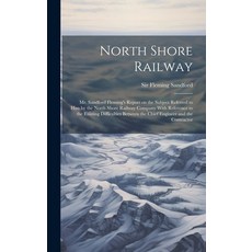 (영문도서) North Shore Railway: Mr. Sandford Fleming's Report on the Subject Referred to him by the Nort... Hardcover, Legare Street Press, English, 9781020945335