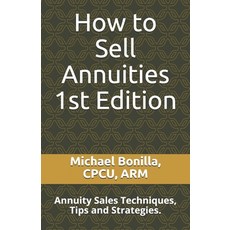 How to Sell Annuities: Annuity Sales Techniques Tips and Strategies. Paperback, Independently Published, English, 9781980543824