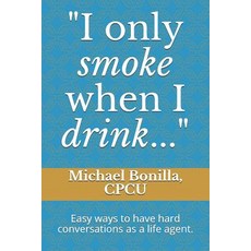I only smoke when I drink...: Easy ways to have hard conversations as a life agent. Paperback, Independently Published, English, 9781793082695