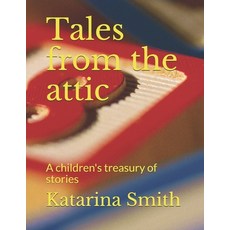 Tales from the attic: A children's treasury of stories Paperback, Independently Published, English, 9798713213732