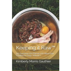 Keeping it Raw™: 개를 위한 생식에 대해 반려동물 부모가 묻는 100가지 질문 1권, 1개