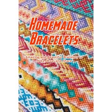 Homemade Bracelets: Amazing and Beautiful Bracelets to Make Wear and Share: Bracelets Tutorials Paperback, Independently Published, English, 9798706323752