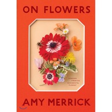 On Flowers:Lessons from an Accidental Florist, Artisan, 9781579658120, Amy Merrick