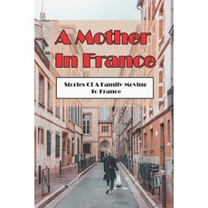 A Mother In France: Stories Of A Family Moving To France: What Have We Got Toulouse Book Paperback, Independently Published, English, 9798712323975