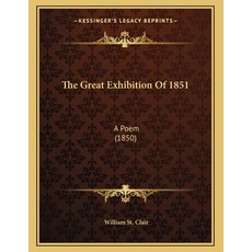 The Great Exhibition Of 1851: A Poem (1850) Paperback, Kessinger Publishing