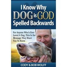 (영문도서) I Know Why Dog Is GOD Spelled Backwards: For Anyone Who's Ever Loved A Dog Thi... Paperback, Tail Wiggle, LLC, English, 9781949653878