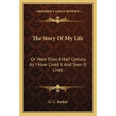 The Story Of My Life: Or More Than A Half Century As I Have Lived It And Seen It Lived Paperback