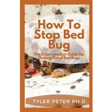(영문도서) How To Stop Bed Bug: The Extermination Guide for Getting Rid of Bed Bugs Paperback, Independently Published, English, 9798500567543