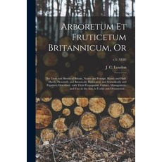 (영문도서) Arboretum Et Fruticetum Britannicum or: the Trees and Shrubs of Britain Native and Foreign ... Paperback, Legare Street Press, English, 9781014648365