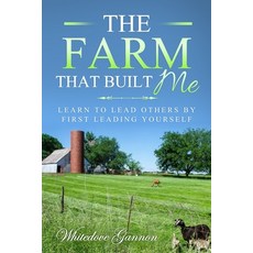 The Farm That Built Me: Learn to Lead Others by First Leading Yourself Paperback, Independently Published, English, 9798706762858