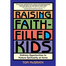 Raising FaithFilled Kids Ordinary Opportunities to Nurture Spirituality at Home