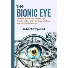 The Bionic Eye: Guide to Bionic Eye Robotic Eye Prosthetic Eye and How they will Soon Make Us Supe... Paperback, Independently Published, English, 9798733425108