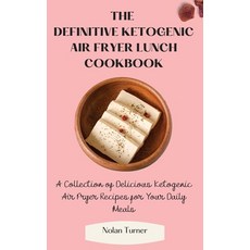 (영문도서) The Definitive Ketogenic Air Fryer Lunch Cookbook: A Collection of Delicious Ke... Hardcover, Nolan Turner, English, 9781803423807