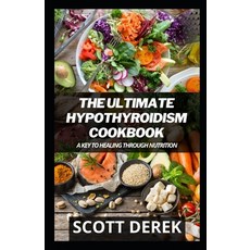 (영문도서) The Ultimate Hypothyroidism Cookbook: A Key To Healing Through Nutrition Paperback, Independently Published, English, 9798503935189
