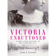 Victoria Unbuttoned: A Red-Light History of Bc's Capital City Paperback, Touchwood Editions, English, 9781771513388