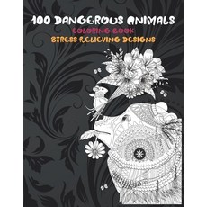 100 Dangerous Animals - Coloring Book - Stress Relieving Designs Paperback, Independently Published