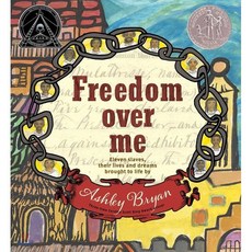Freedom Over Me: Eleven Slaves Their Lives and Dreams Brought to Life by Ashley Bryan Hardcover, Atheneum Books