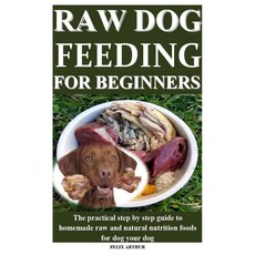 RAW DOG FEEDING FOR BEGINNERS: The practical step by step guide to homemade raw and natural nutrition foods for dog your dog, 1개