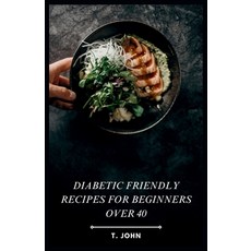 (영문도서) Diabetic Friendly Recipes for Beginners Over 40: Easy Flavorful Recipes for Over-40 Adults Paperback, Independently Published, English, 9798877511231