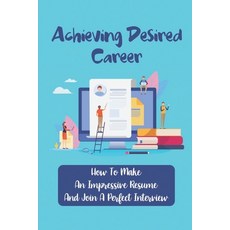 (영문도서) Achieving Desired Career: How To Make An Impressive Resume And Join A Perfect Interview: Arti... Paperback, Independently Published, English, 9798548869128
