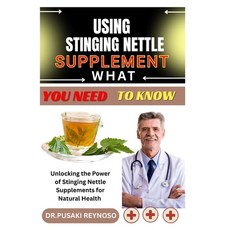 (영문도서)Using Stinging Nettle Supplement What You Need to Know: Unlocking the Power of S... Paperback, Independently Published, English, 9798285988038