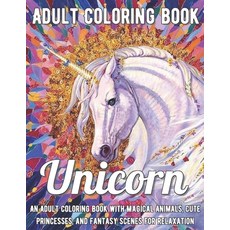 Unicorn Coloring Book: An Adult Coloring Book with Magical Animals Cute Princesses and Fantasy Sce... Paperback, Independently Published