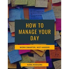 How to Manage Your Day: Work Smarter Not Harder Paperback, Independently Published, English, 9798711526704