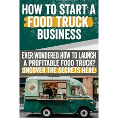 (영문도서) how to start a food truck business: Ever Wondered How to Launch a Profitable Food Truck? Unco... Paperback, Independently Published, English, 9798880436293