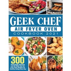 Geek Chef Air Fryer Oven Cookbook 2021: 300 Surprisingly Delicious Low-Oil Geek Chef Air Fryer Oven ... Hardcover, Fred Romero, English, 9781801245975