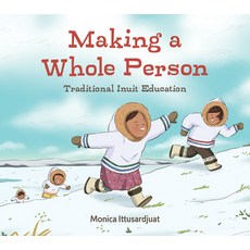 Making a Whole Person: Traditional Inuit Education Hardcover, Inhabit Education Books Inc.