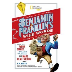 Benjamin Franklin's Wise Words: How to Work Smart Play Well and Make Real Friends Library Binding, National Geographic Kids