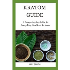 Kratom Guide: A Comprehensive Guide To Everything You Need To Know Paperback, Independently Published