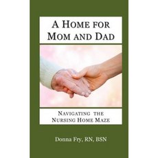 A Home for Mom and Dad: Navigating the Nursing Home Maze Paperback, Donna Fry