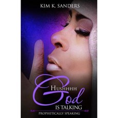 Hushhhh God Is Talking: Prophetically Speaking Paperback, Kim K. Sanders International, LLC