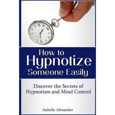 How to Hypnotize Someone Easily: Discover the Secrets of Hypnotism and Mind Control Paperback, Lulu.com