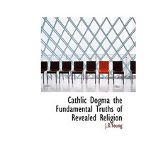 Cathlic Dogma the Fundamental Truths of Revealed Religion Paperback, BiblioLife