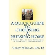 A Quick Guide to Choosing a Nursing Home: A Path to Finding the Best Care to Meet Your Needs Paperback, Createspace Independent Publishing Platform
