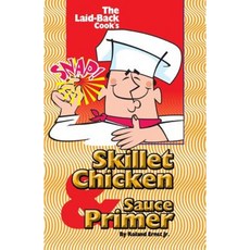 The Laid-Back Cook's Skillet Chicken & Sauce Primer Paperback, Createspace Independent Publishing Platform