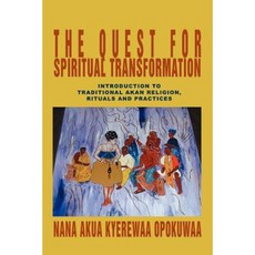 The Quest for Spiritual Transformation: Introduction to Traditional Akan Religion Rituals and Practices Paperback, iUniverse