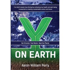 Y on Earth: Get Smarter. Feel Better. Heal the Planet. Paperback, Oikos Way DBA y on Earth