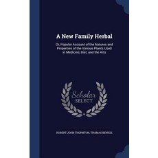 A New Family Herbal: Or Popular Account of the Natures and Properties of the Various Plants Used in Medicine Diet and the Arts Hardcover, Sagwan Press