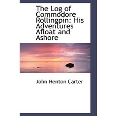 The Log of Commodore Rollingpin: His Adventures Afloat and Ashore Paperback, BiblioLife