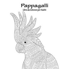 Pappagalli Libro Da Colorare Per Adulti 1 Paperback, Createspace  Independent Pu