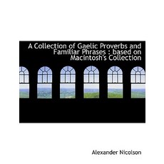 A Collection of Gaelic Proverbs and Familiar Phrases: Based on Macintosh's Collection Paperback, BiblioLife