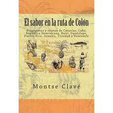 El Sabor En La Ruta de Colon: Fragmentos y Recetas de Canarias Cuba Republica Dominicana Haiti Gua..., Createspace Independent Publishing Platform