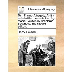 Tom Thumb. a Tragedy. as It Is Acted at the Theatre in the Hay-Market. Written by Scriblerus Secundus...., Gale Ecco, Print Editions