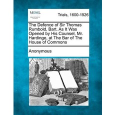 The Defence of Sir Thomas Rumbold Bart. as It Was Opened by His Counsel Mr. Hardinge at the Bar of ..., Gale, Making of Modern Law